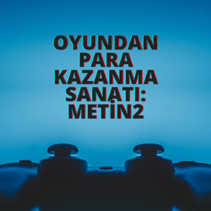 Oyundan Para Kazanma Sanatı: Metin2